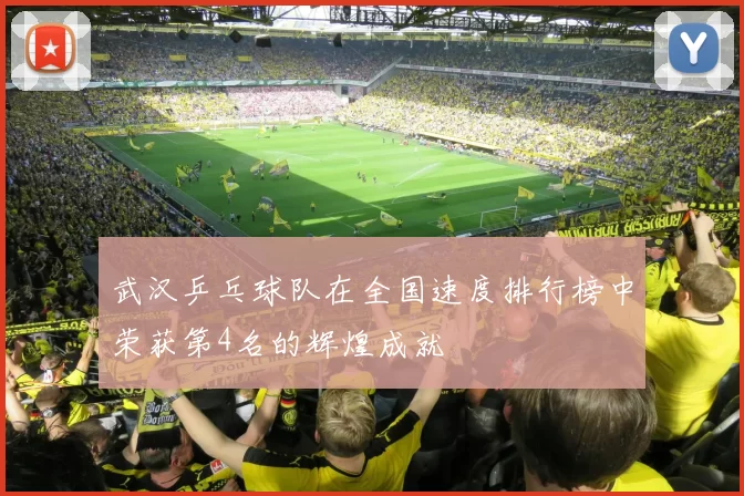 武汉乒乓球队在全国速度排行榜中荣获第4名的辉煌成就