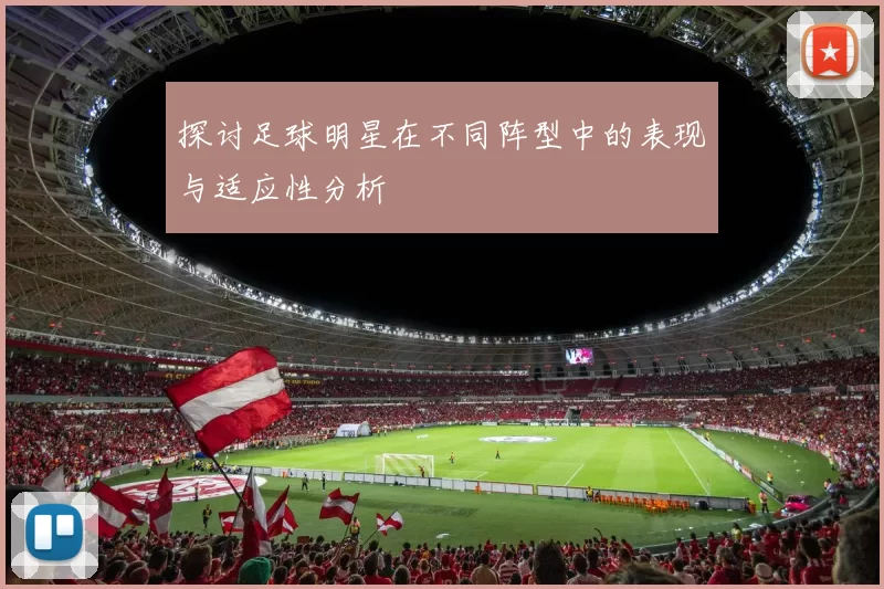探讨足球明星在不同阵型中的表现与适应性分析