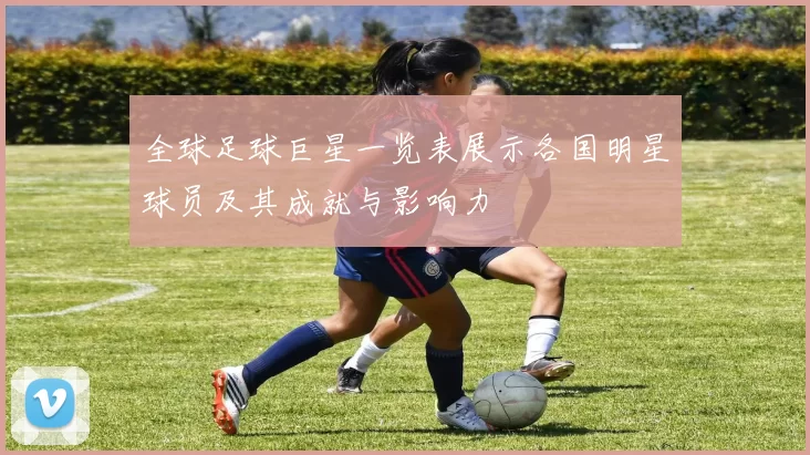 全球足球巨星一览表展示各国明星球员及其成就与影响力