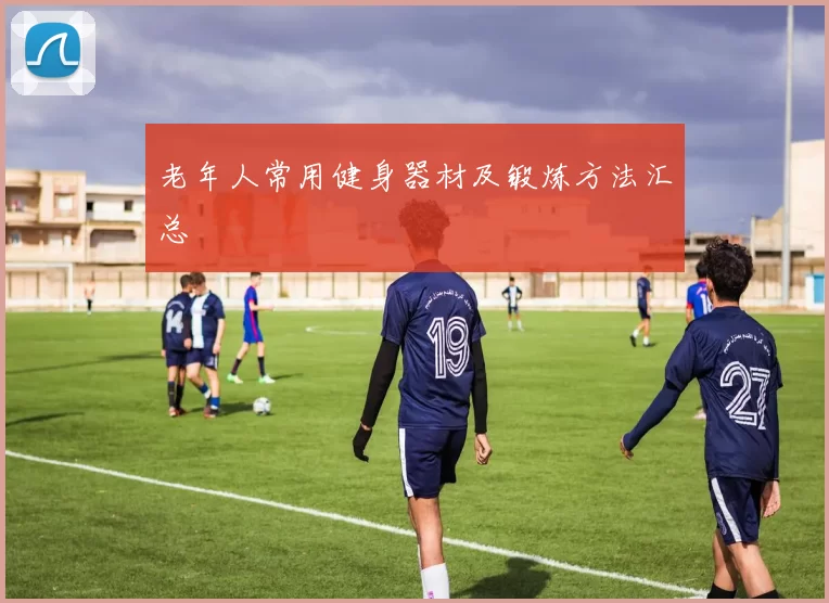 老年人常用健身器材及锻炼方法汇总