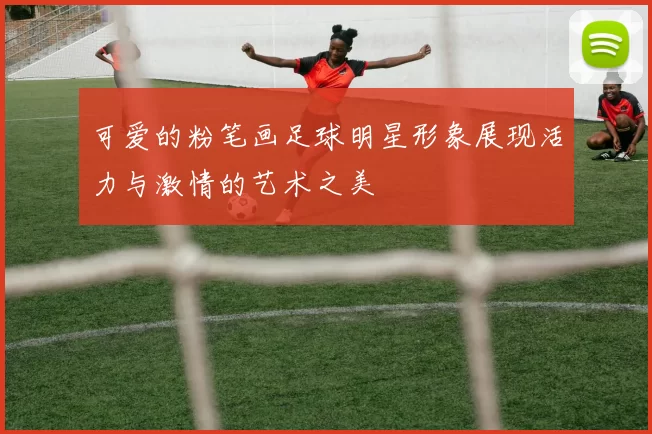 可爱的粉笔画足球明星形象展现活力与激情的艺术之美