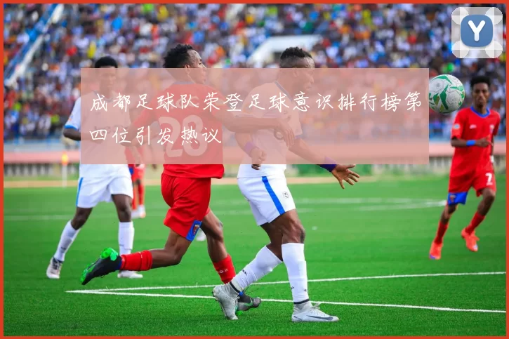 成都足球队荣登足球意识排行榜第四位引发热议