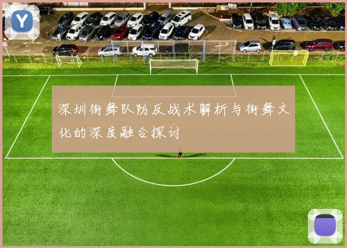 深圳街舞队防反战术解析与街舞文化的深度融合探讨