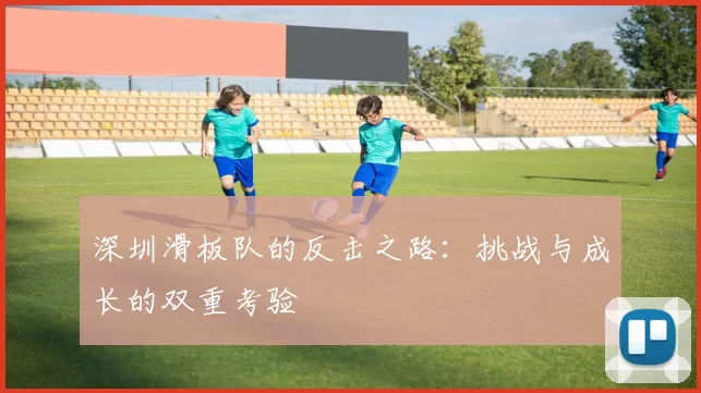深圳滑板队的反击之路：挑战与成长的双重考验