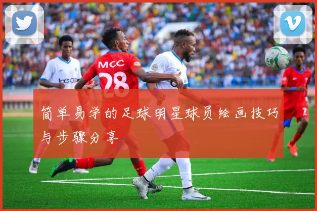 简单易学的足球明星球员绘画技巧与步骤分享