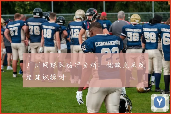 广州网球队防守分析：优缺点及改进建议探讨