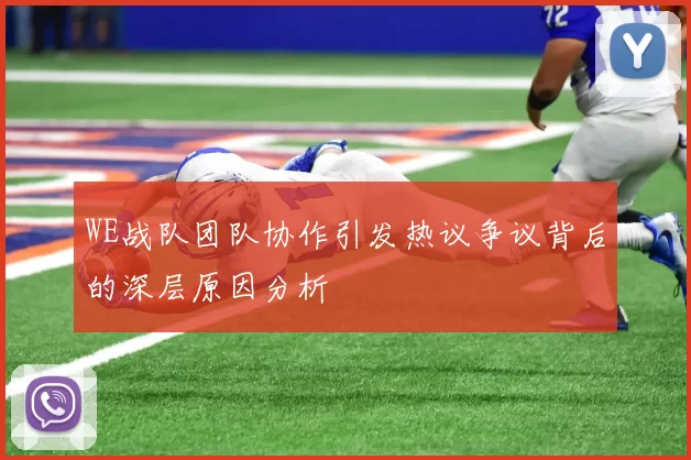 WE战队团队协作引发热议争议背后的深层原因分析