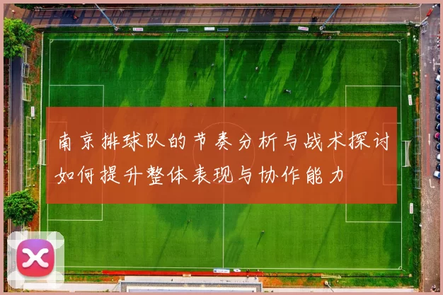 南京排球队的节奏分析与战术探讨如何提升整体表现与协作能力