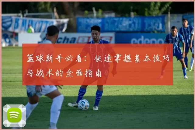 篮球新手必看：快速掌握基本技巧与战术的全面指南