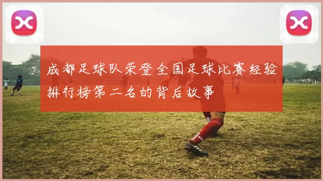 成都足球队荣登全国足球比赛经验排行榜第二名的背后故事